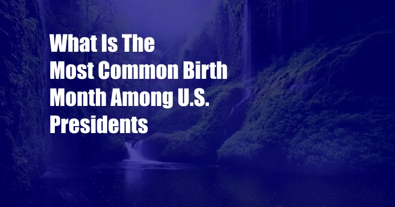 What Is The Most Common Birth Month Among U.S. Presidents