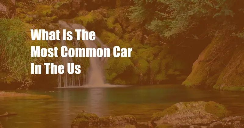 What Is The Most Common Car In The Us