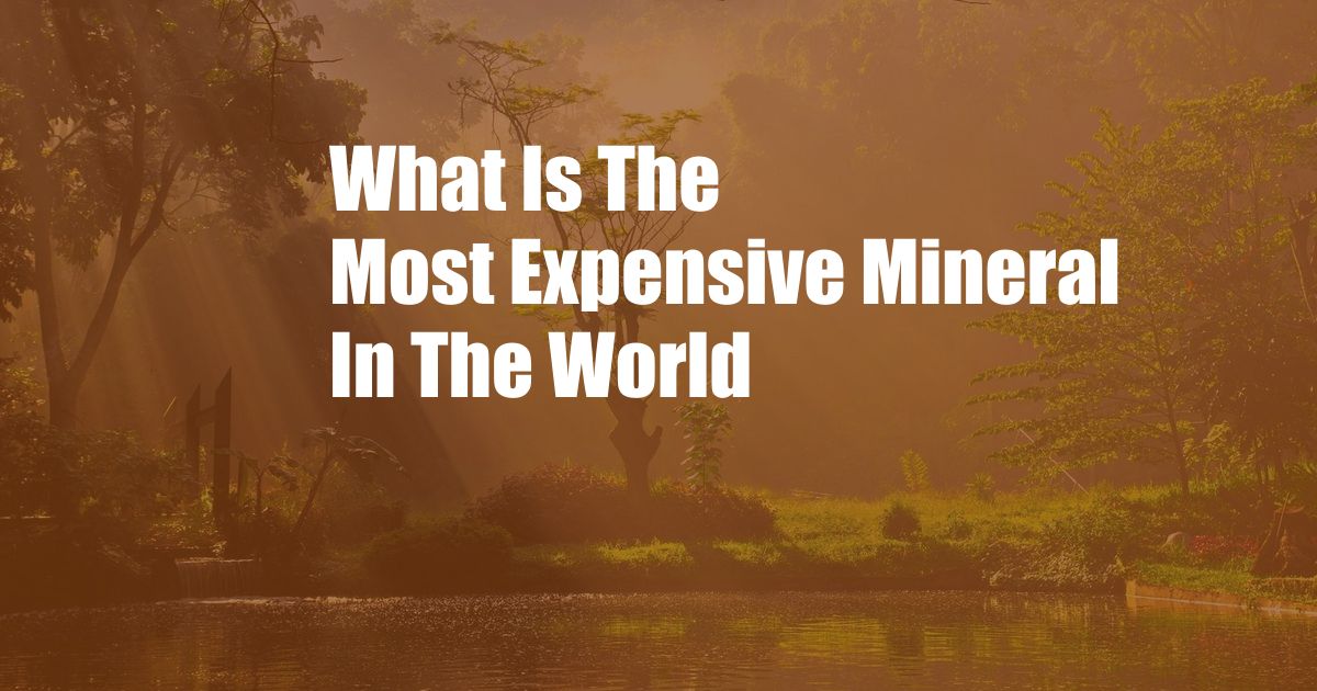 What Is The Most Expensive Mineral In The World