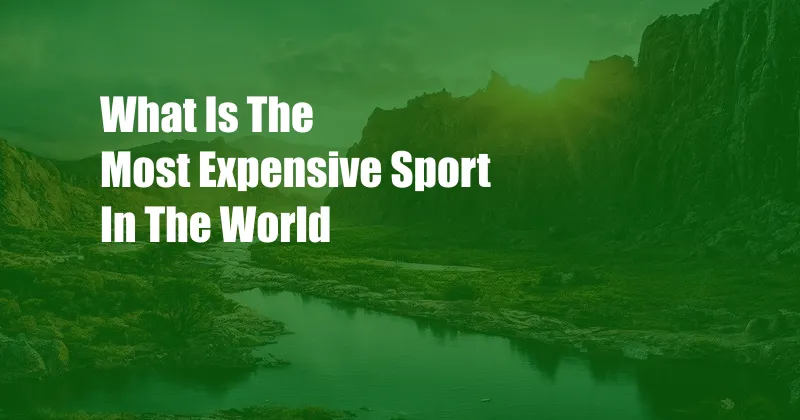 What Is The Most Expensive Sport In The World