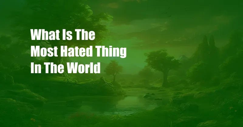 What Is The Most Hated Thing In The World