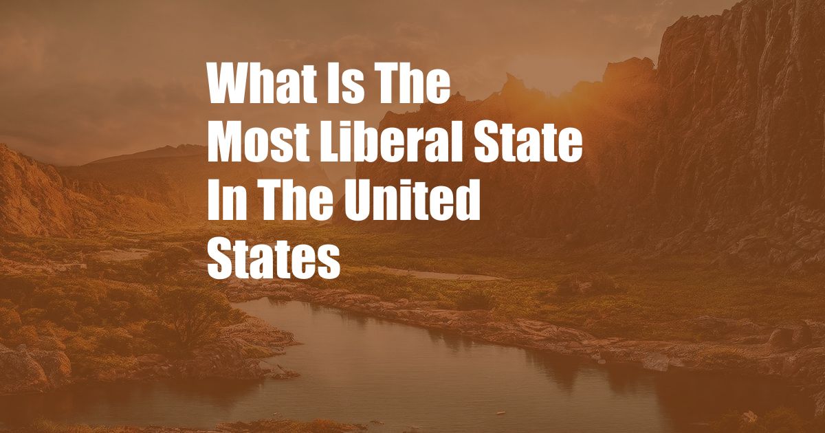 What Is The Most Liberal State In The United States