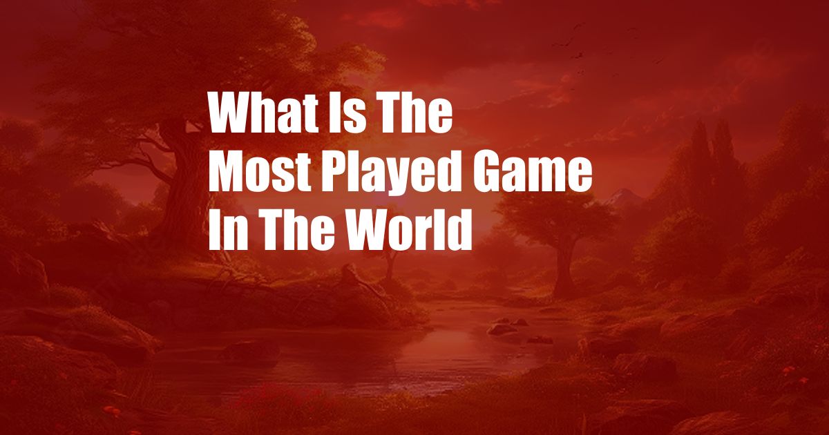 What Is The Most Played Game In The World