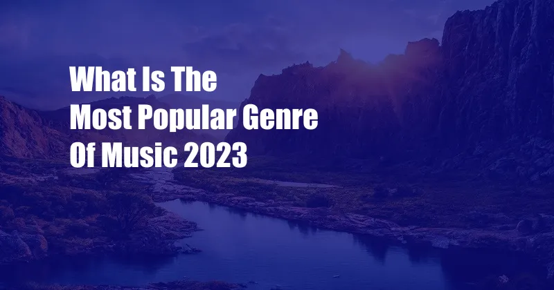 What Is The Most Popular Genre Of Music 2023