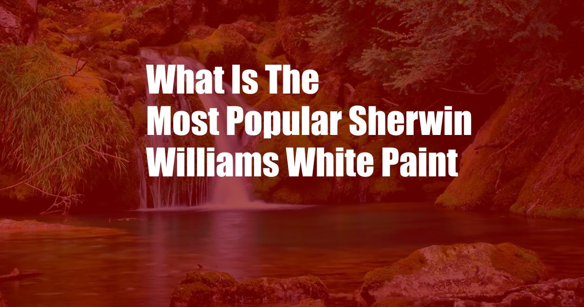 What Is The Most Popular Sherwin Williams White Paint