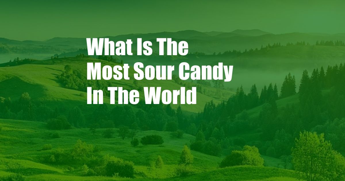 What Is The Most Sour Candy In The World