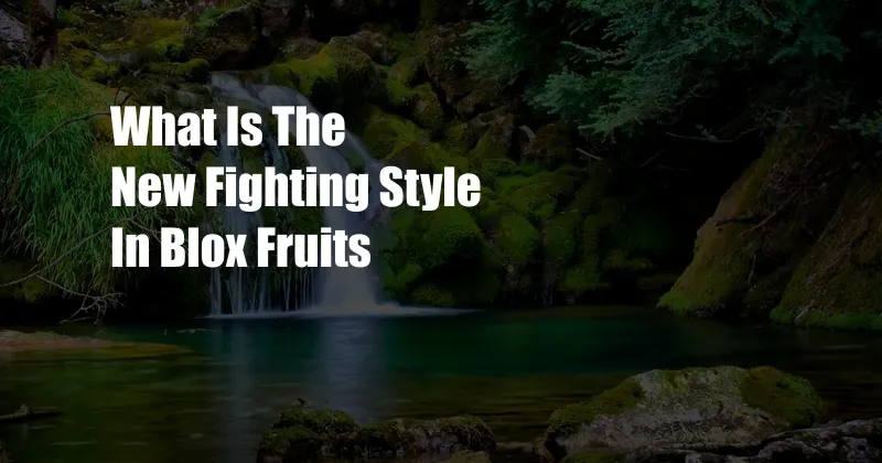 What Is The New Fighting Style In Blox Fruits