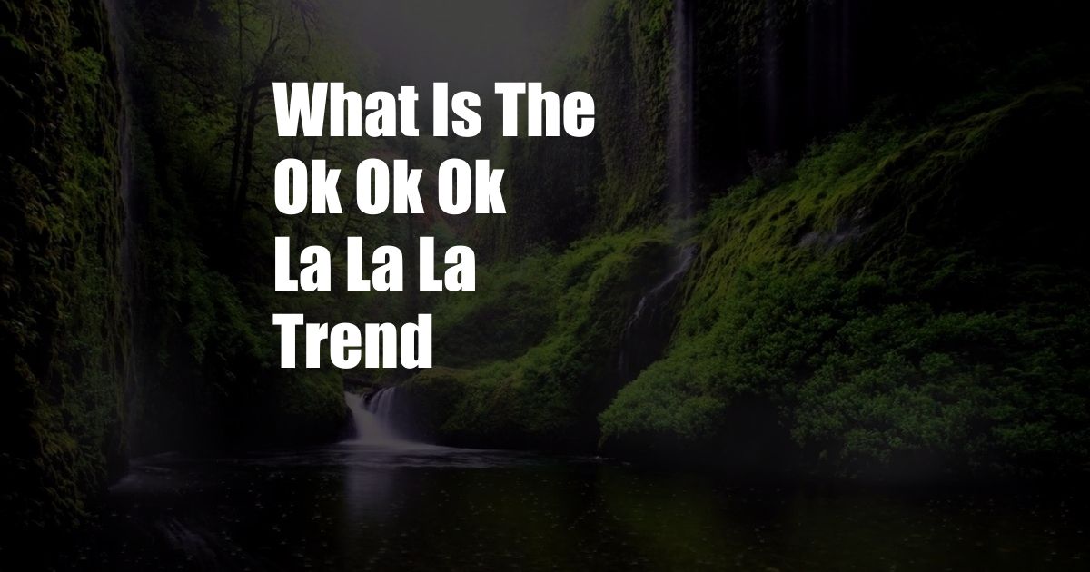 What Is The Ok Ok Ok La La La Trend