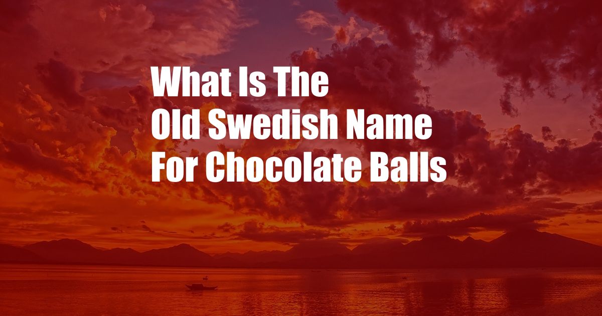 What Is The Old Swedish Name For Chocolate Balls