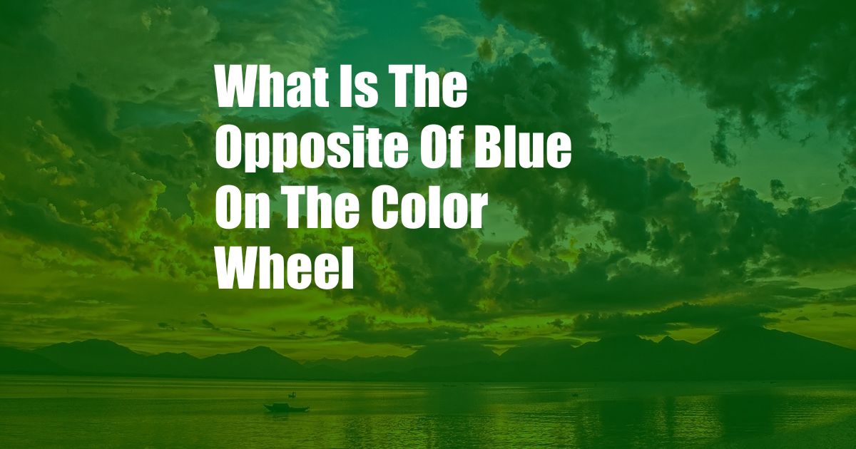 What Is The Opposite Of Blue On The Color Wheel