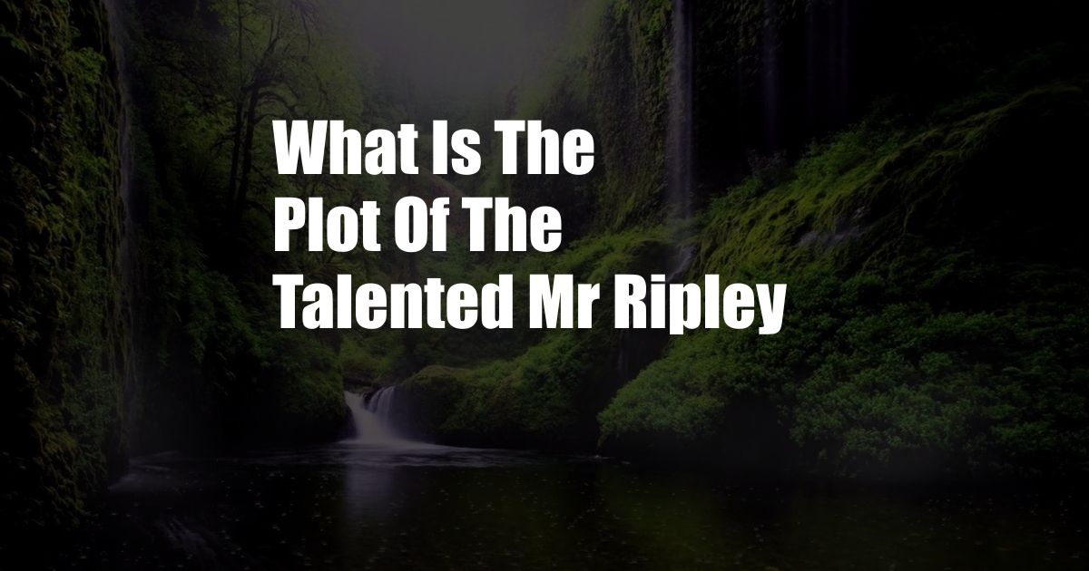 What Is The Plot Of The Talented Mr Ripley