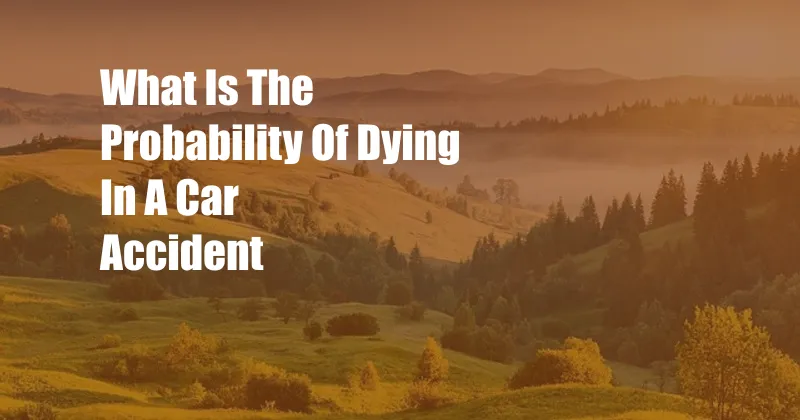 What Is The Probability Of Dying In A Car Accident