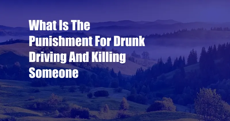 What Is The Punishment For Drunk Driving And Killing Someone