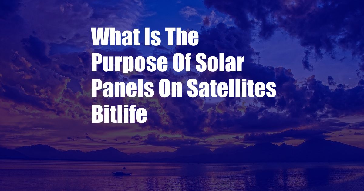 What Is The Purpose Of Solar Panels On Satellites Bitlife