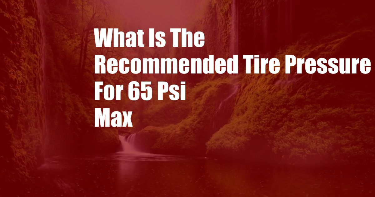 What Is The Recommended Tire Pressure For 65 Psi Max