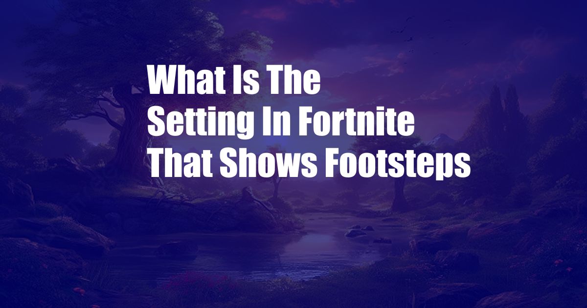 What Is The Setting In Fortnite That Shows Footsteps