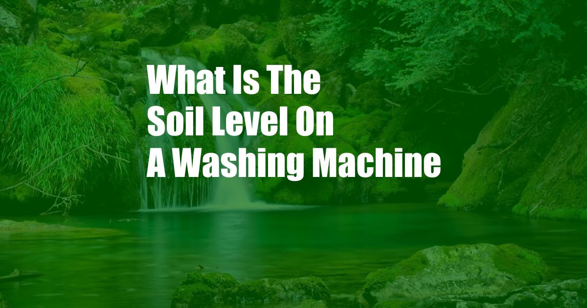 What Is The Soil Level On A Washing Machine