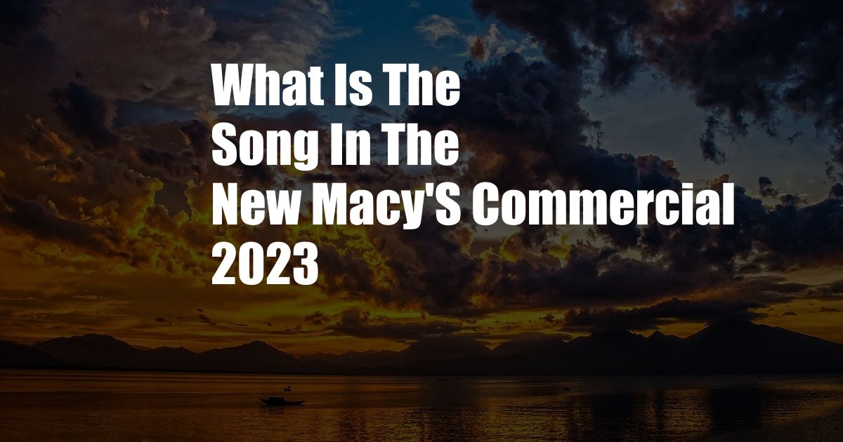 What Is The Song In The New Macy'S Commercial 2023