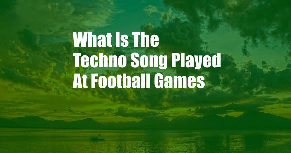 What Is The Techno Song Played At Football Games