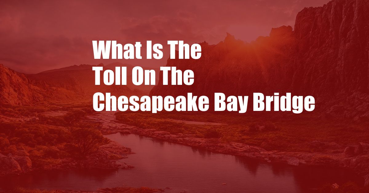 What Is The Toll On The Chesapeake Bay Bridge