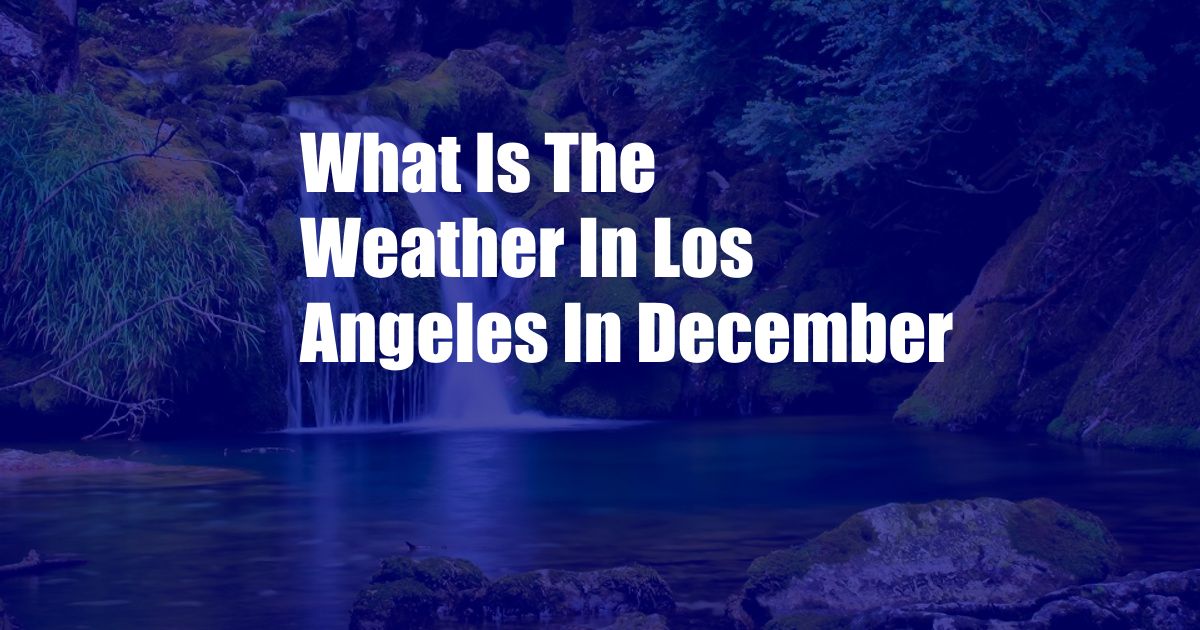 What Is The Weather In Los Angeles In December