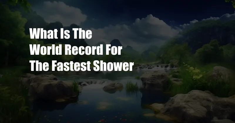 What Is The World Record For The Fastest Shower