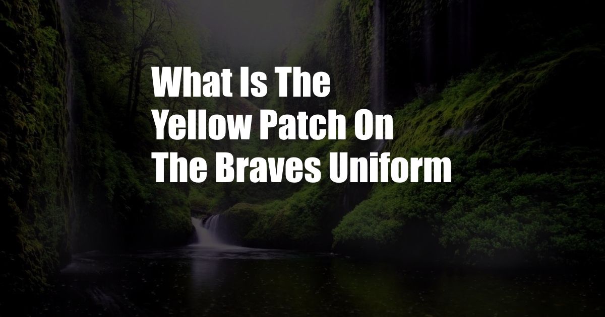 What Is The Yellow Patch On The Braves Uniform