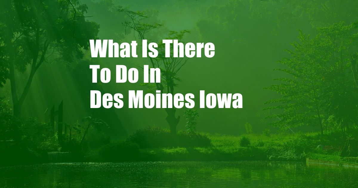 What Is There To Do In Des Moines Iowa