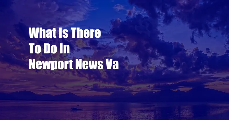 What Is There To Do In Newport News Va