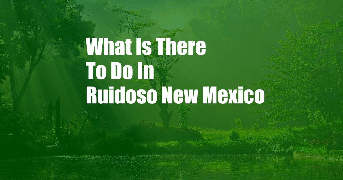 What Is There To Do In Ruidoso New Mexico