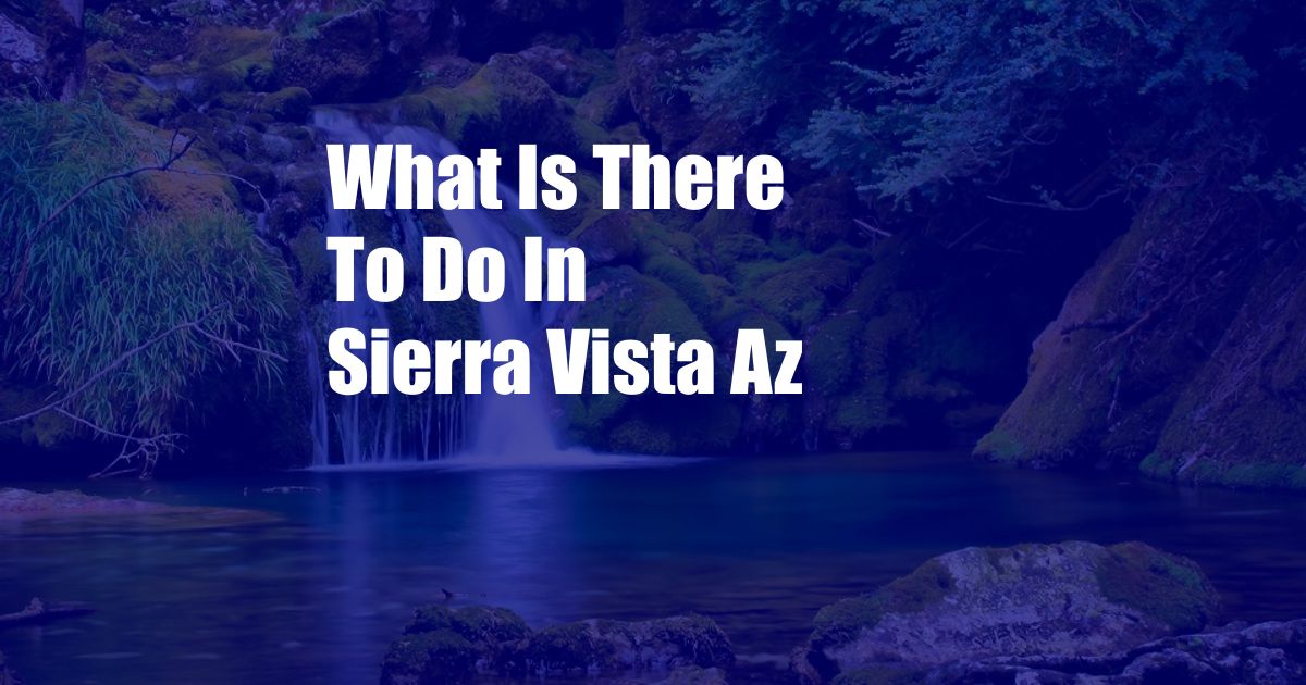 What Is There To Do In Sierra Vista Az