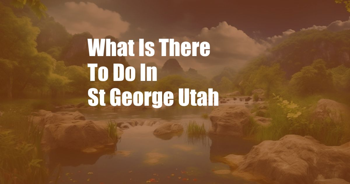 What Is There To Do In St George Utah