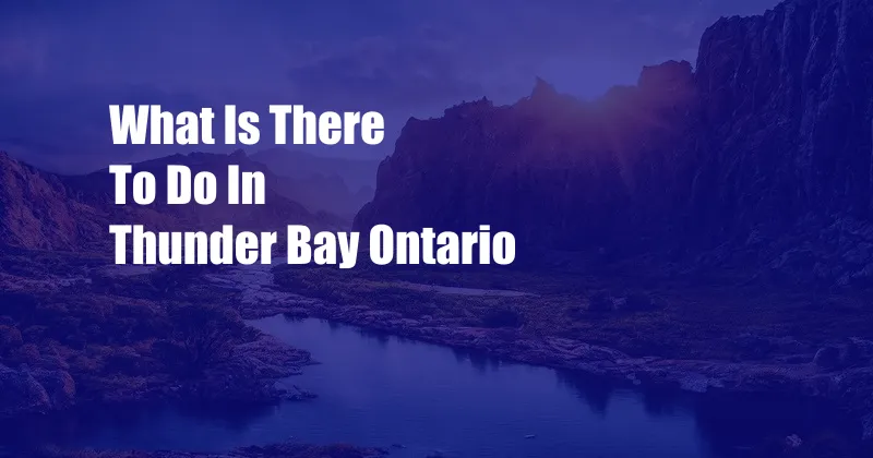 What Is There To Do In Thunder Bay Ontario