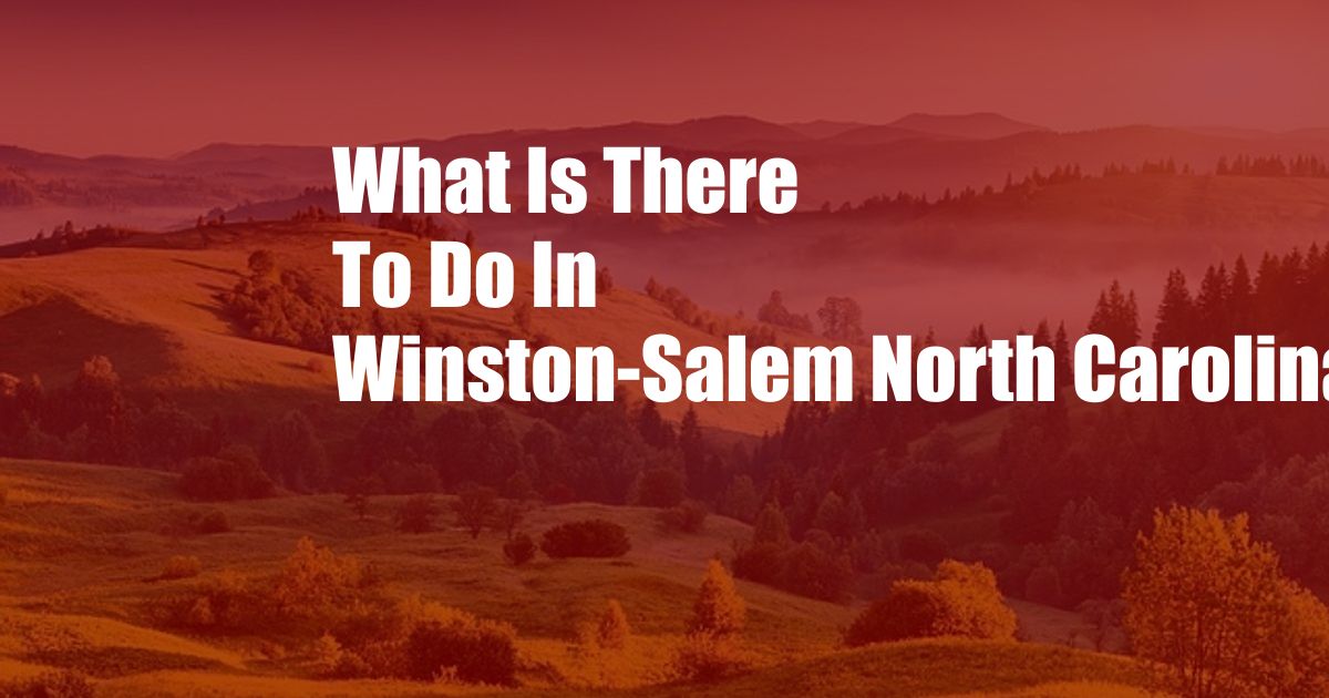 What Is There To Do In Winston-Salem North Carolina