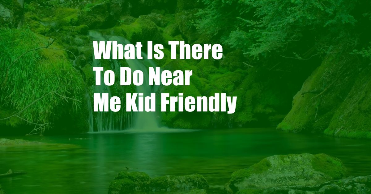 What Is There To Do Near Me Kid Friendly