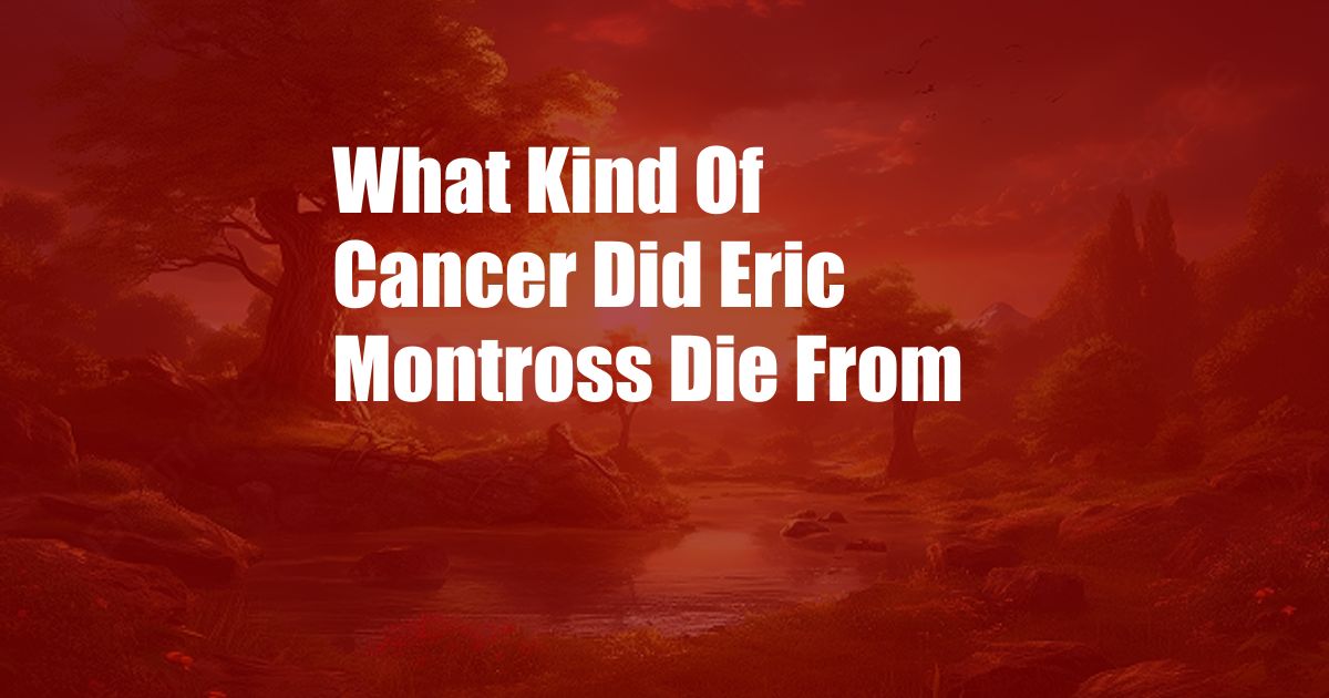 What Kind Of Cancer Did Eric Montross Die From