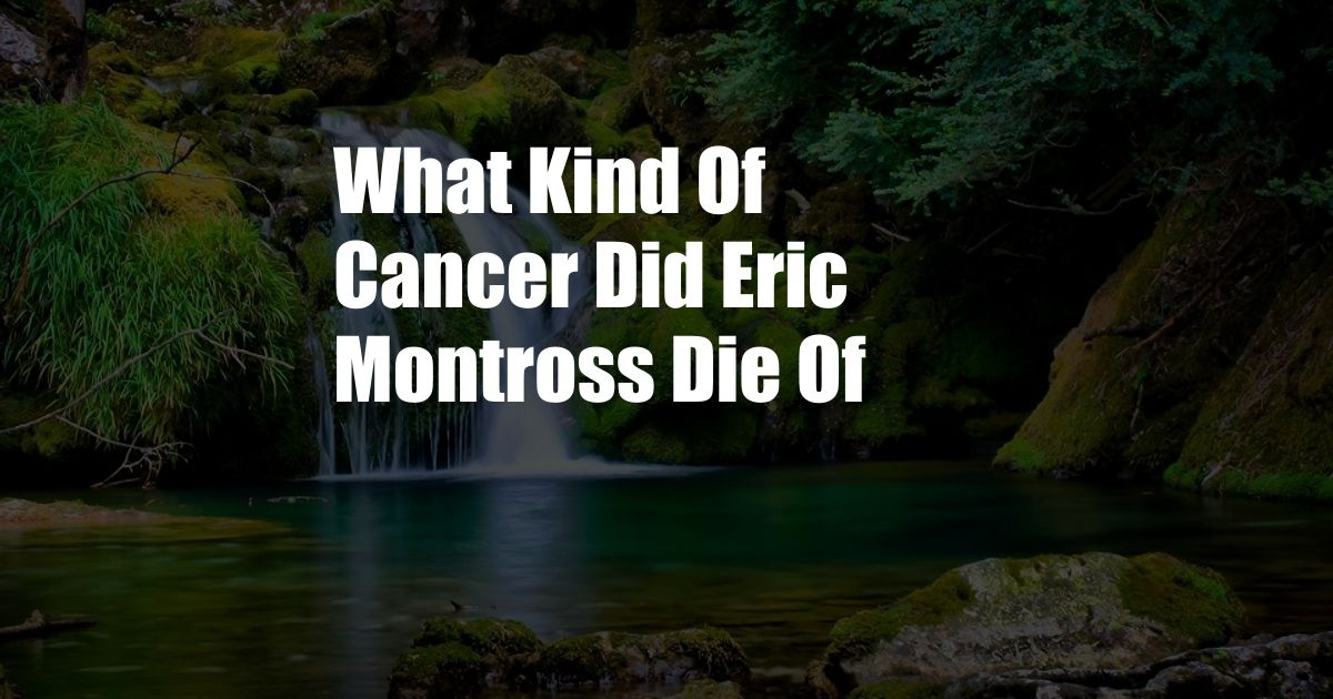 What Kind Of Cancer Did Eric Montross Die Of