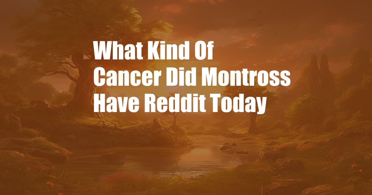 What Kind Of Cancer Did Montross Have Reddit Today