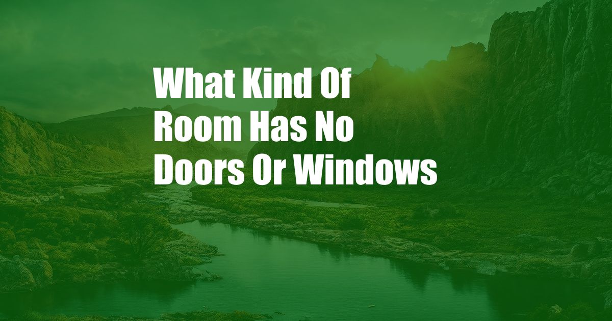 What Kind Of Room Has No Doors Or Windows