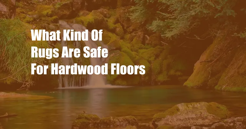 What Kind Of Rugs Are Safe For Hardwood Floors