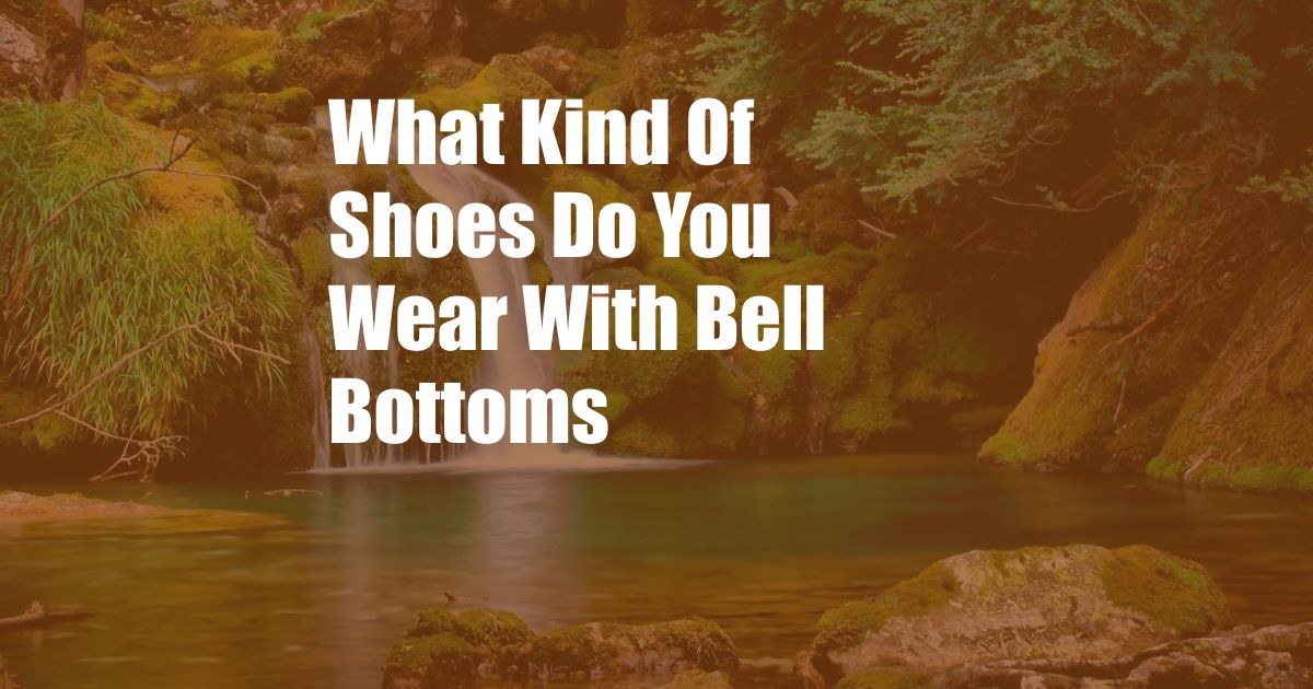 What Kind Of Shoes Do You Wear With Bell Bottoms