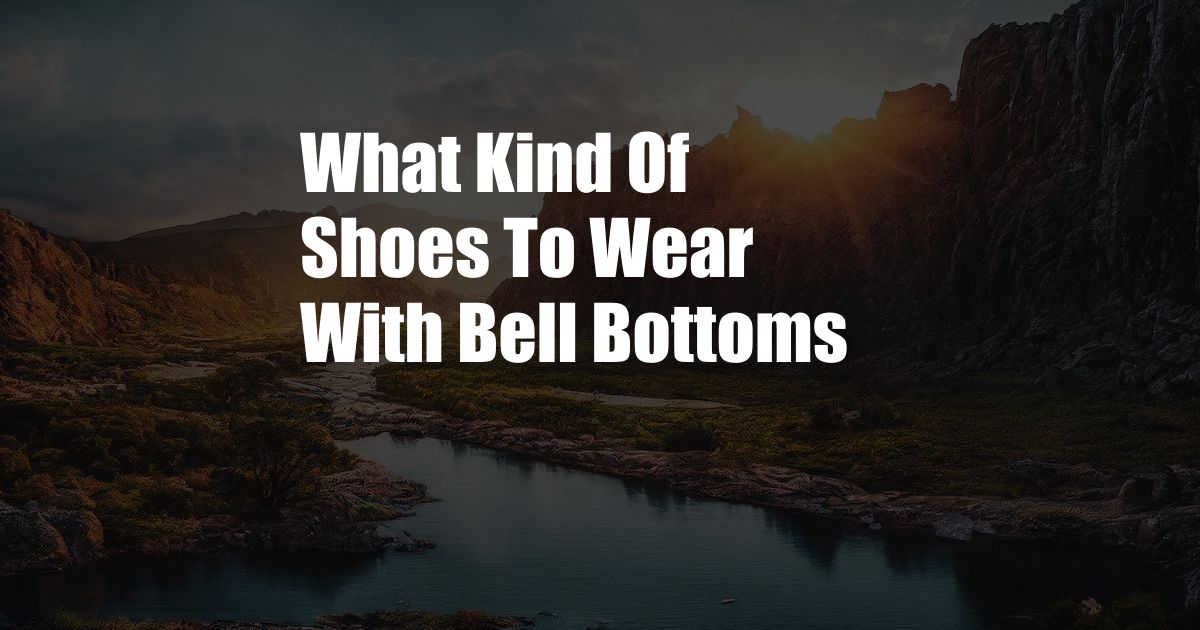 What Kind Of Shoes To Wear With Bell Bottoms