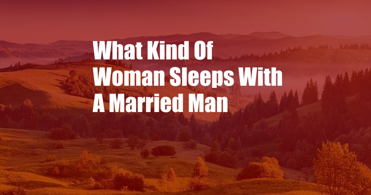 What Kind Of Woman Sleeps With A Married Man