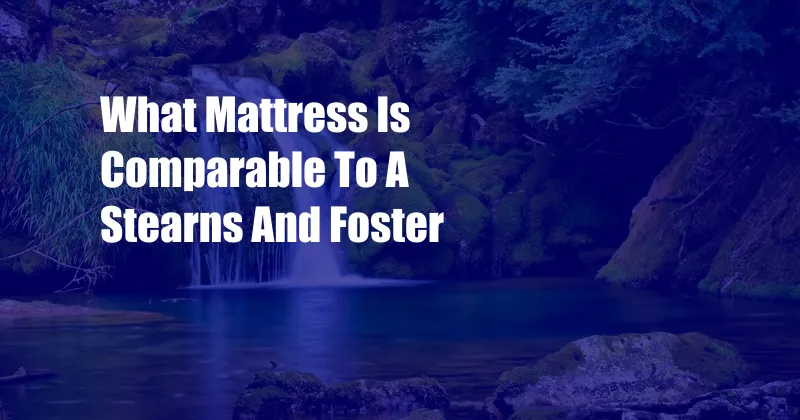 What Mattress Is Comparable To A Stearns And Foster