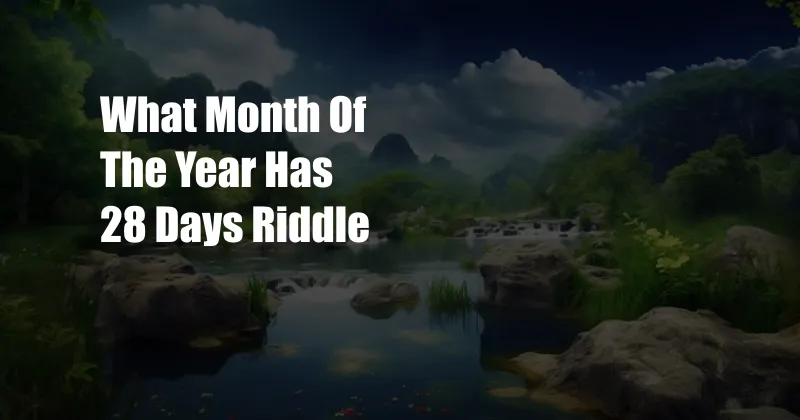 What Month Of The Year Has 28 Days Riddle