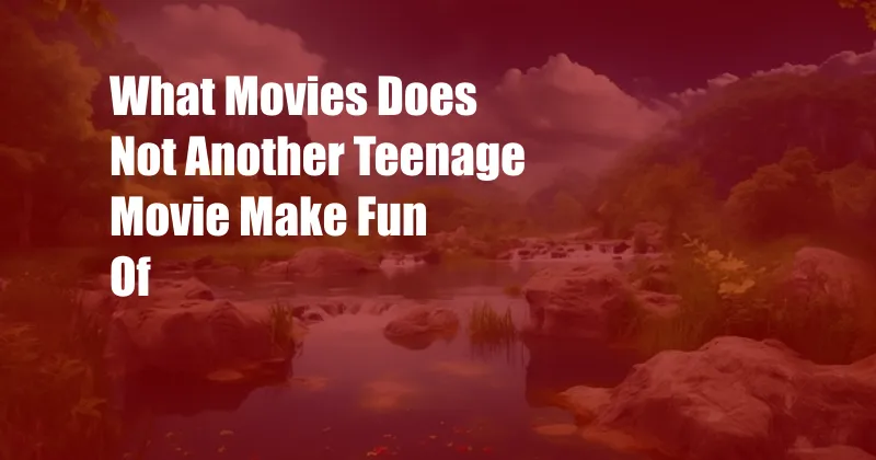 What Movies Does Not Another Teenage Movie Make Fun Of