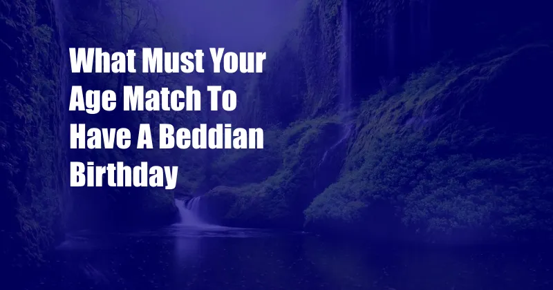 What Must Your Age Match To Have A Beddian Birthday