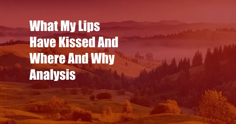 What My Lips Have Kissed And Where And Why Analysis