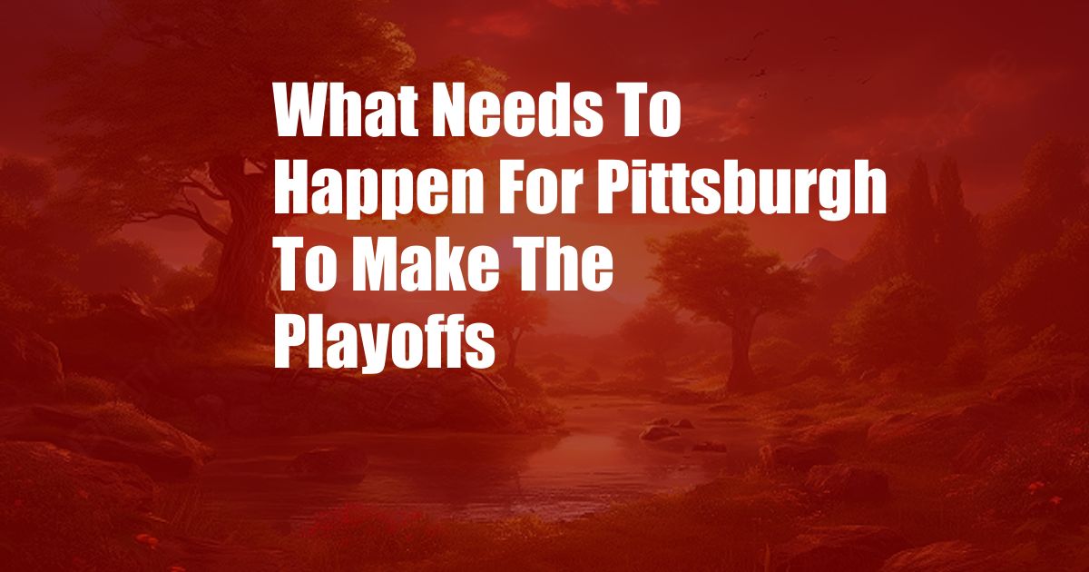 What Needs To Happen For Pittsburgh To Make The Playoffs