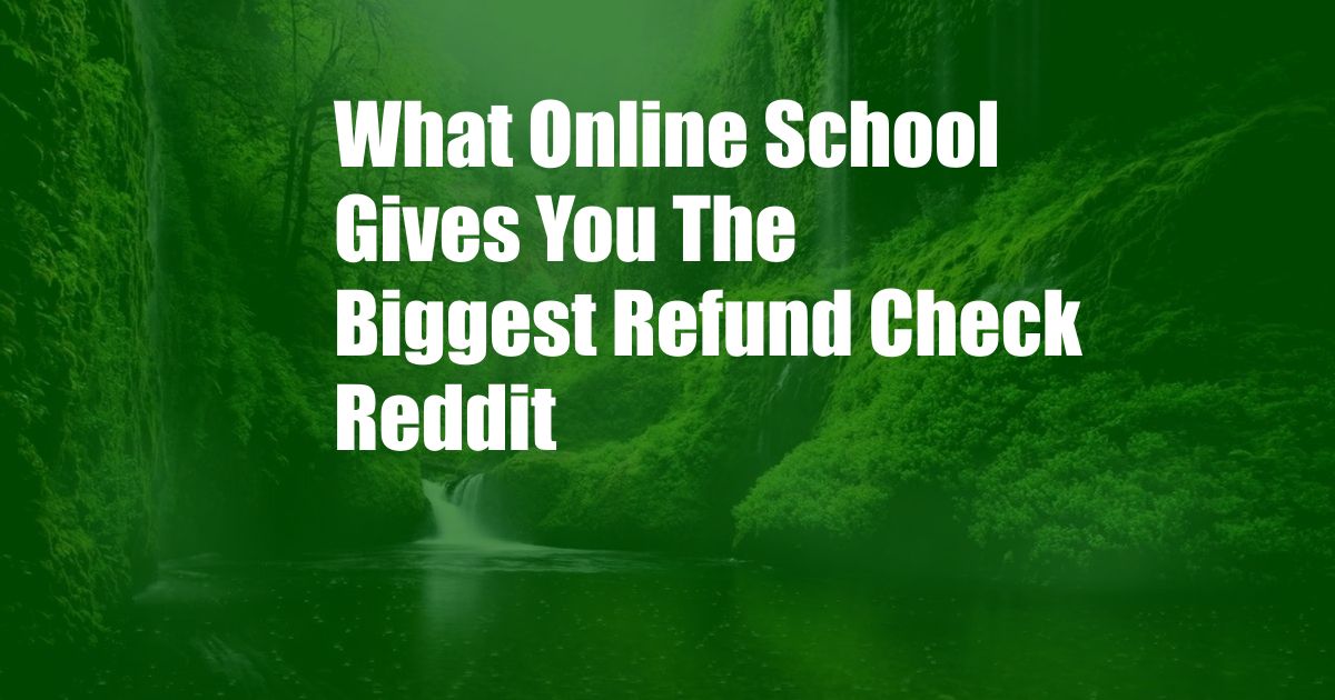 What Online School Gives You The Biggest Refund Check Reddit